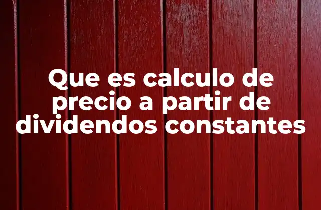Que es Calculo de Precio a Partir de Dividendos Constantes 2 Cómo se aplica el modelo de dividendos constantes en la valoración de empresas