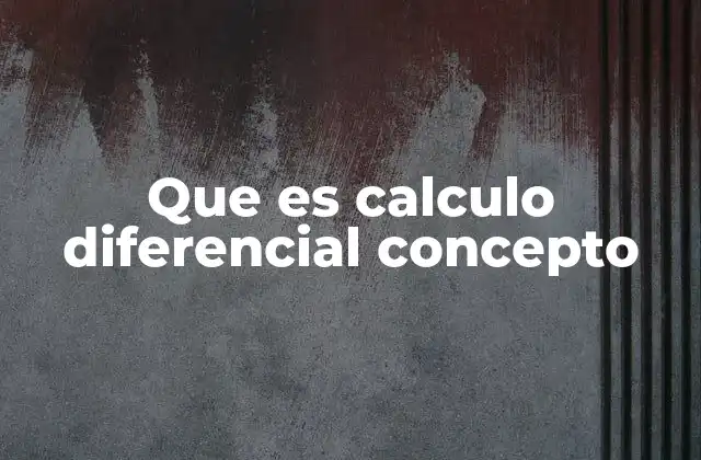 Que es Calculo Diferencial Concepto