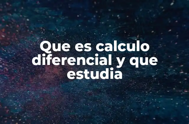 Que es Calculo Diferencial y que Estudia