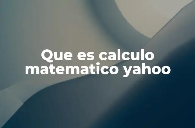 Que es Calculo Matematico Yahoo