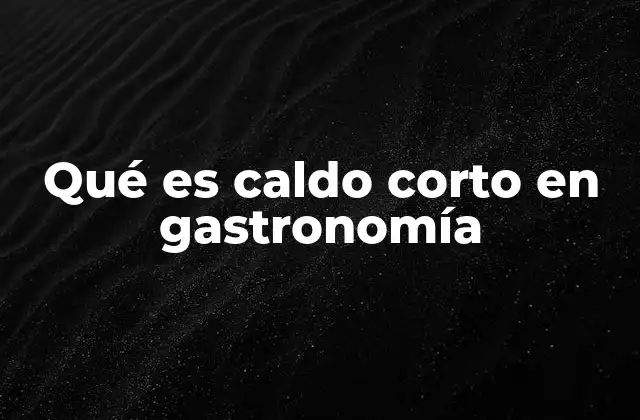Qué es Caldo Corto en Gastronomía
