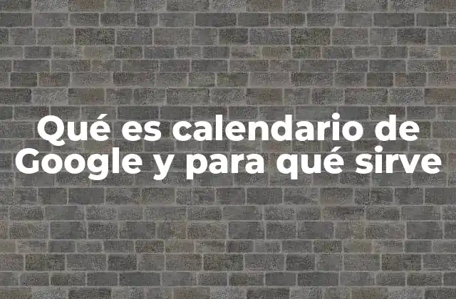 Qué es Calendario de Google y para Qué Sirve