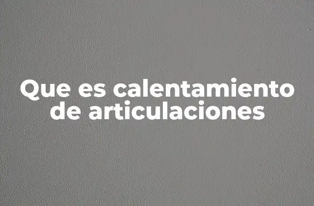 Que es Calentamiento de Articulaciones
