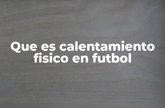 Que es Calentamiento Fisico en Futbol