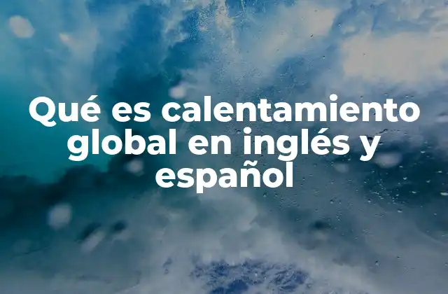 Qué es Calentamiento Global en Inglés y Español
