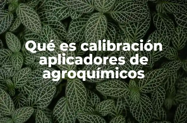 Qué es Calibración Aplicadores de Agroquímicos