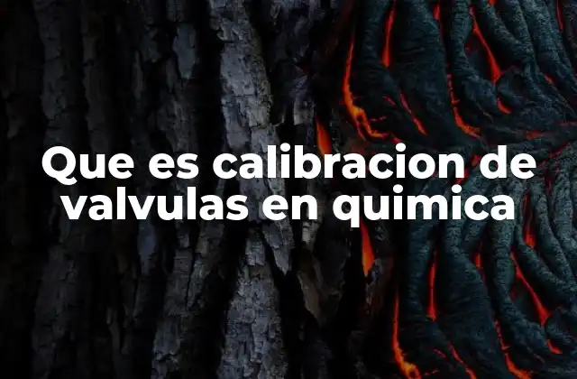 Que es Calibracion de Valvulas en Quimica 2 La importancia de mantener válvulas ajustadas en entornos químicos