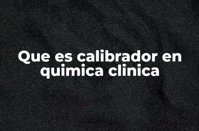 Que es Calibrador en Quimica Clinica