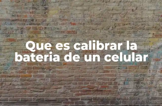 Que es Calibrar la Bateria de un Celular