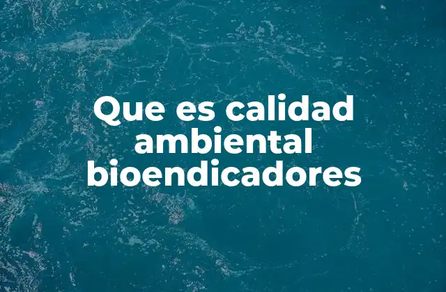 La importancia de los bioindicadores en la ecología moderna