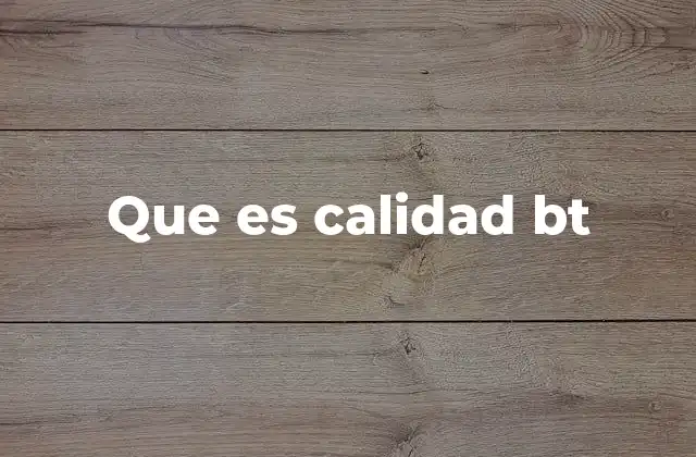 Que es Calidad Bt