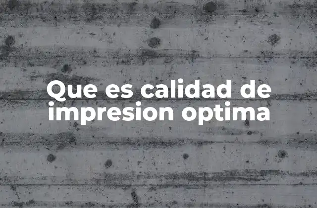 Que es Calidad de Impresion Optima
