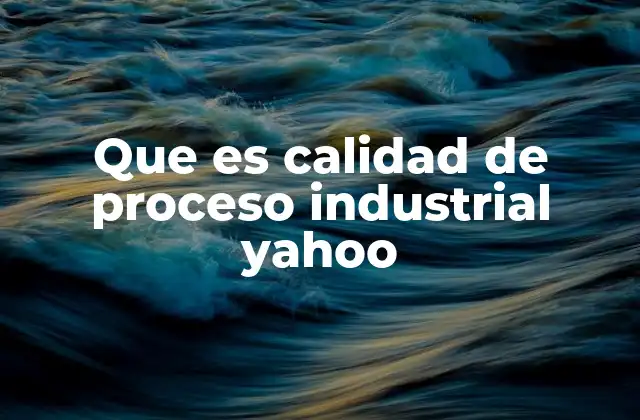 Que es Calidad de Proceso Industrial Yahoo 2 La importancia de la calidad en la fabricación moderna