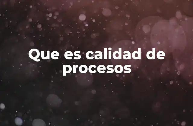 Que es Calidad de Procesos
