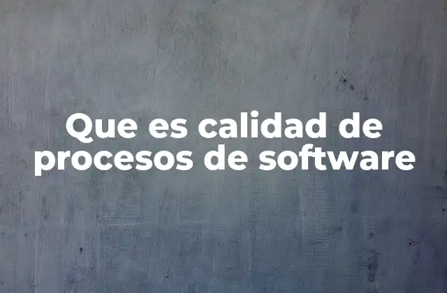 Que es Calidad de Procesos de Software