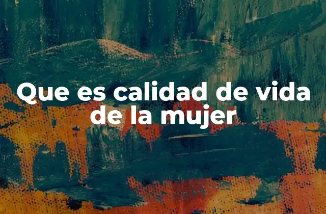 Que es Calidad de Vida de la Mujer