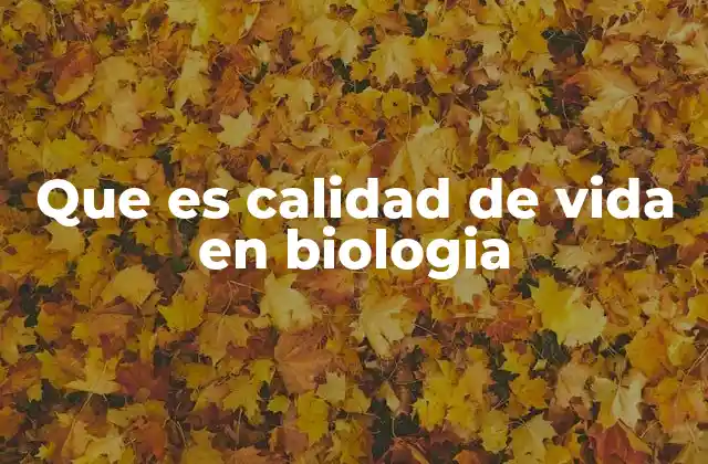 Que es Calidad de Vida en Biologia