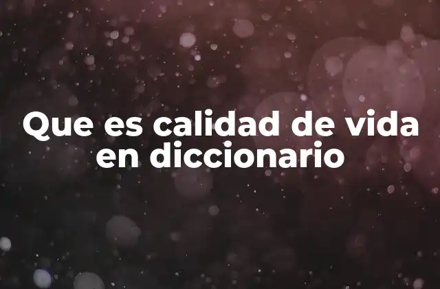 Que es Calidad de Vida en Diccionario