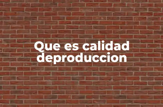 Que es Calidad Deproduccion