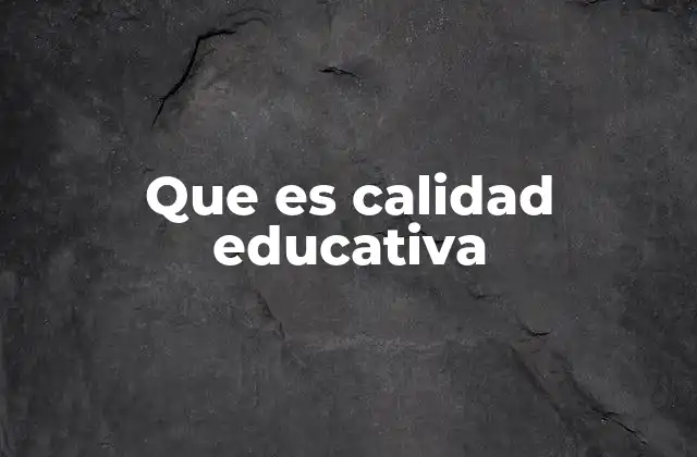 Que es Calidad Educativa