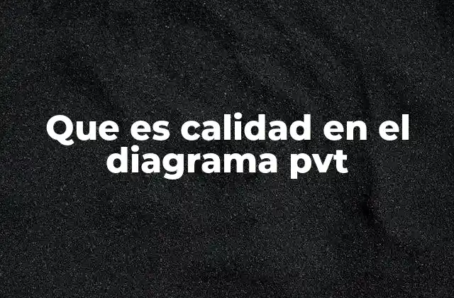 Que es Calidad en el Diagrama Pvt