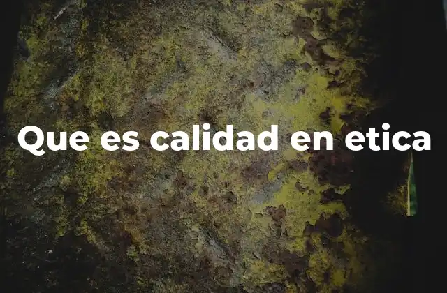 Que es Calidad en Etica