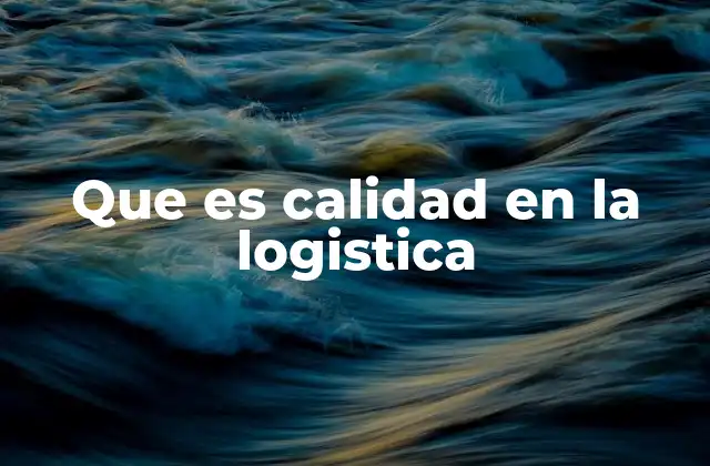 Que es Calidad en la Logistica