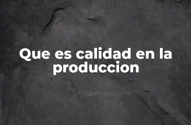 Que es Calidad en la Produccion