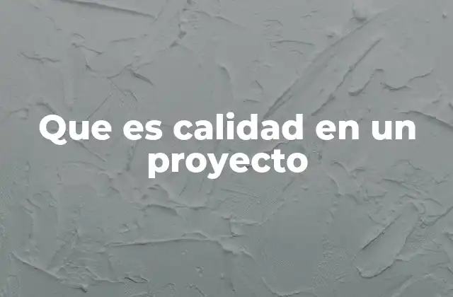 Que es Calidad en un Proyecto