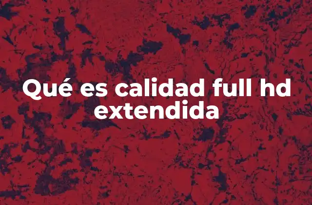Qué es Calidad Full Hd Extendida