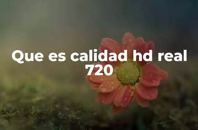 Que es Calidad Hd Real 720