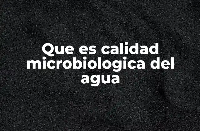 Que es Calidad Microbiologica Del Agua
