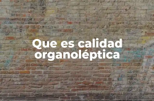 Que es Calidad Organoléptica