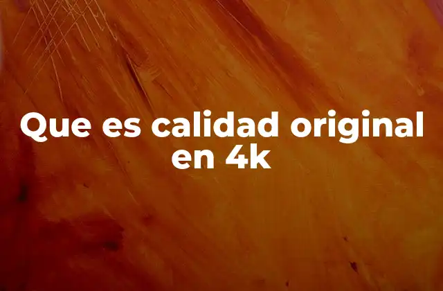 Que es Calidad Original en 4k