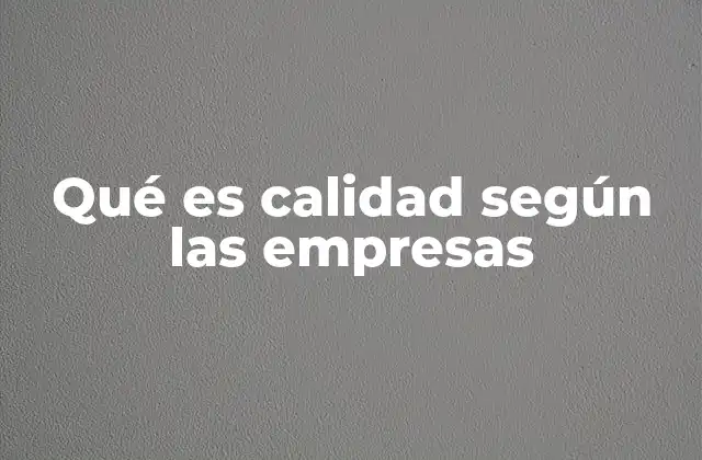 Qué es Calidad según las Empresas