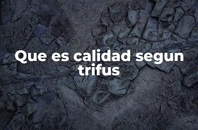 Que es Calidad Segun Trifus