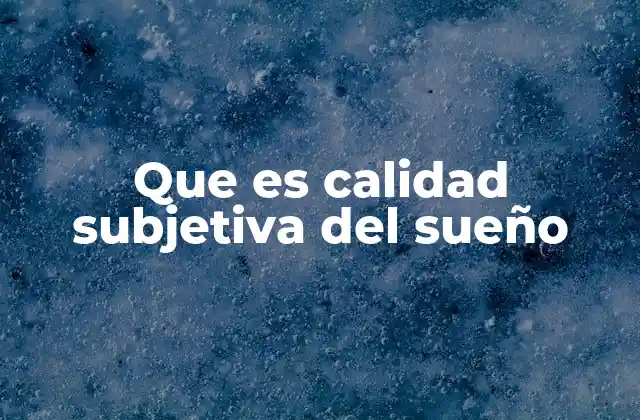 Que es Calidad Subjetiva Del Sueño