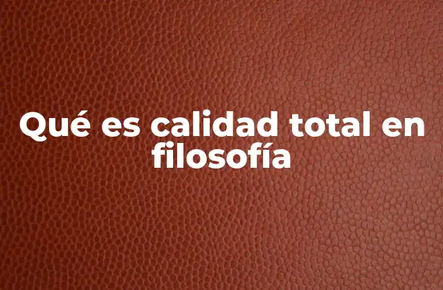 Qué es Calidad Total en Filosofía
