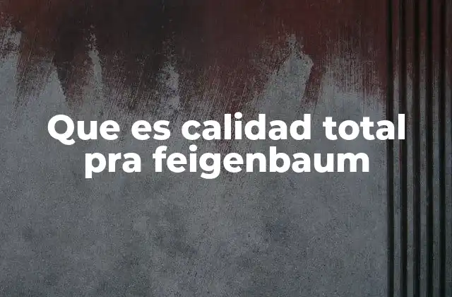 Que es Calidad Total Pra Feigenbaum