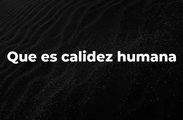 Que es Calidez Humana 2 La importancia de la empatía en las relaciones humanas