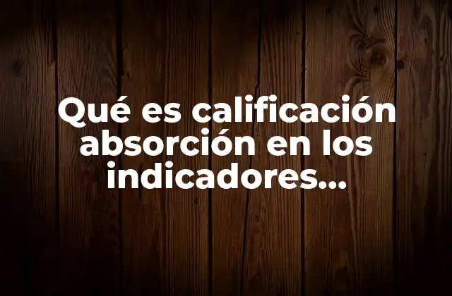 Qué es Calificación Absorción en los Indicadores Académicos 2 La importancia de medir la efectividad del aprendizaje