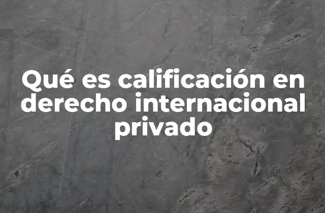 Qué es Calificación en Derecho Internacional Privado