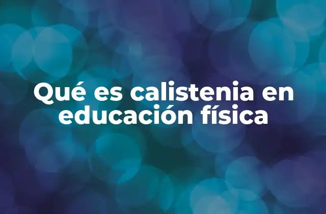 Qué es Calistenia en Educación Física