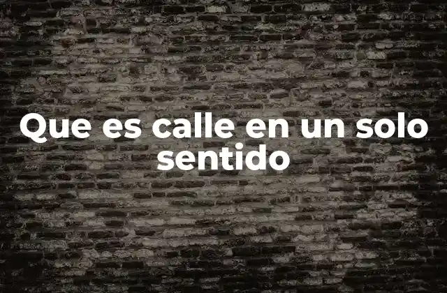 Que es Calle en un Solo Sentido 12 La importancia de las calles en un solo sentido en la planificación urbana