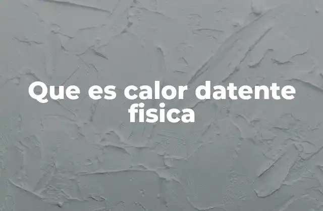 Que es Calor Datente Fisica