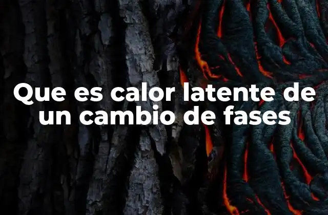 Que es Calor Latente de un Cambio de Fases