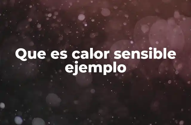 Que es Calor Sensible Ejemplo