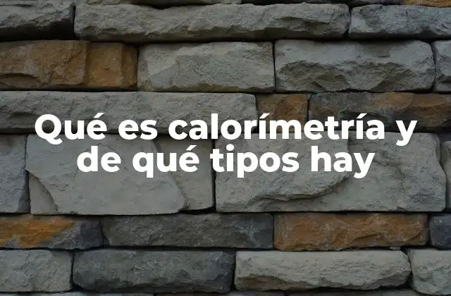 Qué es Calorímetría y de Qué Tipos Hay