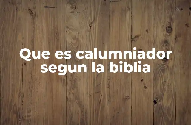 Que es Calumniador Segun la Biblia