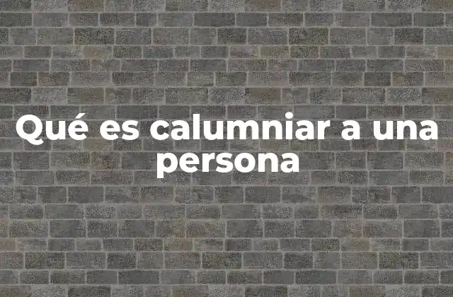 Qué es Calumniar a una Persona
